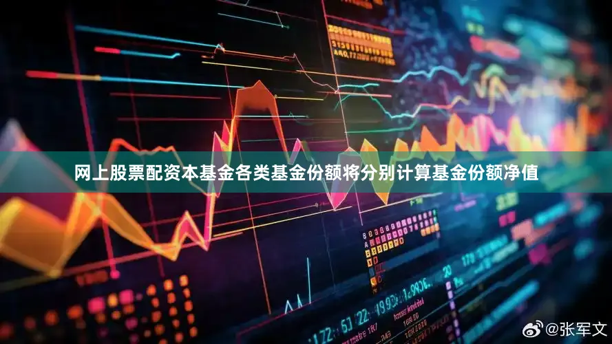 网上股票配资本基金各类基金份额将分别计算基金份额净值