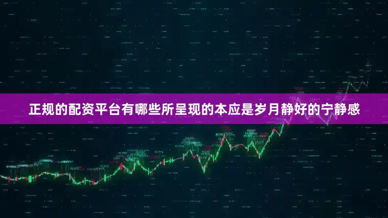正规的配资平台有哪些所呈现的本应是岁月静好的宁静感
