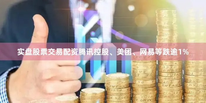 实盘股票交易配资腾讯控股、美团、网易等跌逾1%