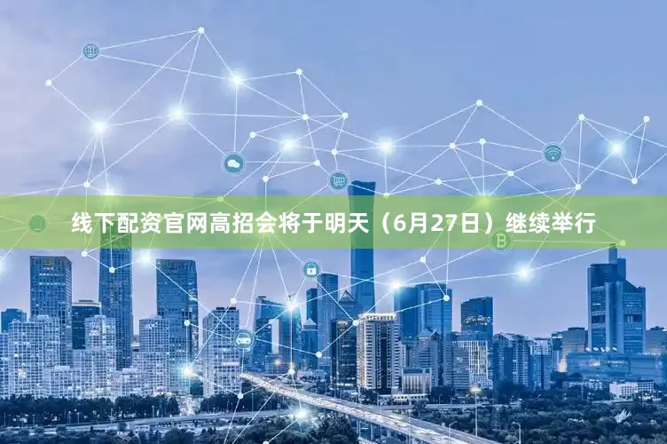 线下配资官网高招会将于明天（6月27日）继续举行