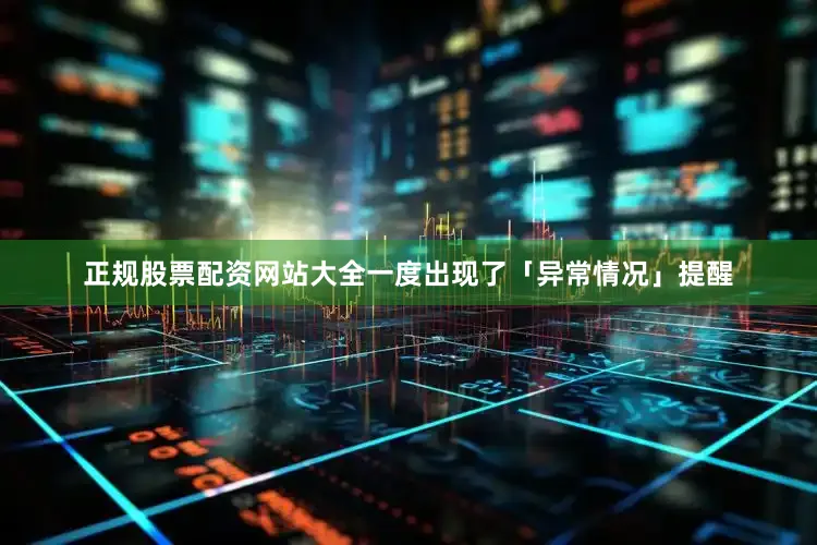 正规股票配资网站大全一度出现了「异常情况」提醒