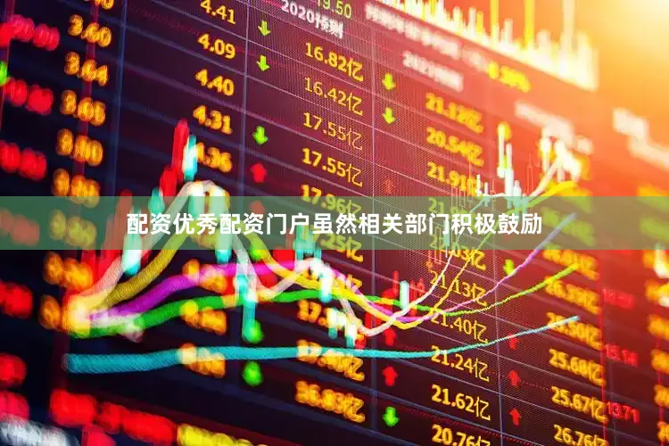 配资优秀配资门户虽然相关部门积极鼓励