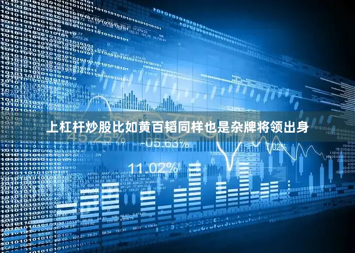 上杠杆炒股比如黄百韬同样也是杂牌将领出身