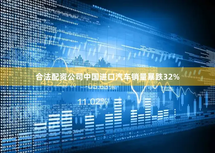 合法配资公司中国进口汽车销量暴跌32%